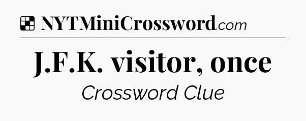 Solution: J.F.K. visitor, once - NYT Crossword