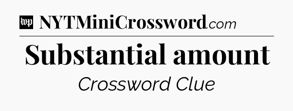 Substantial amount Crossword Clue