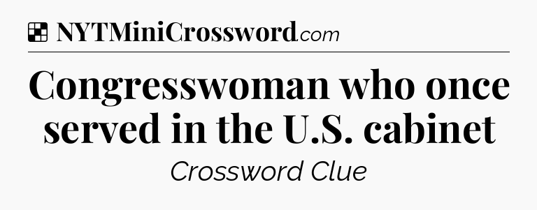 Solution: Congresswoman who once served in the U.S. cabinet - NYT Crossword