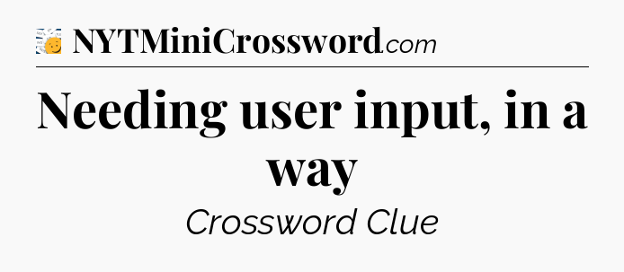 Needing user input, in a way - 7 Little Words