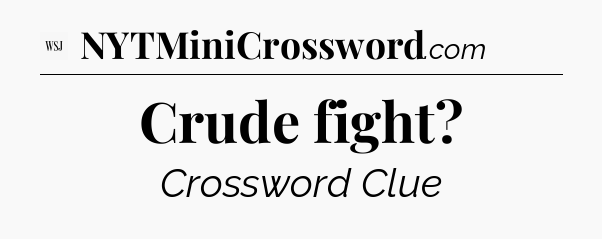 Crude fight - WSJ Crossword