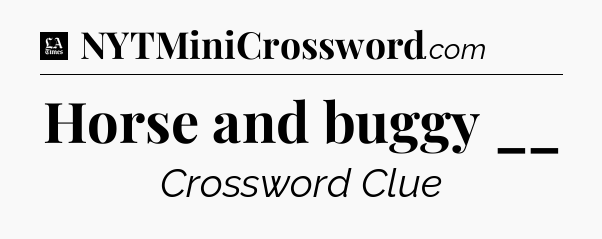 Horse and buggy __ - LA Times Crossword