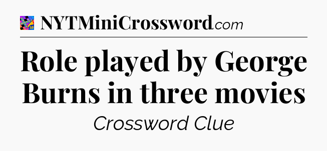 Role played by George Burns in three movies Crossword Clue