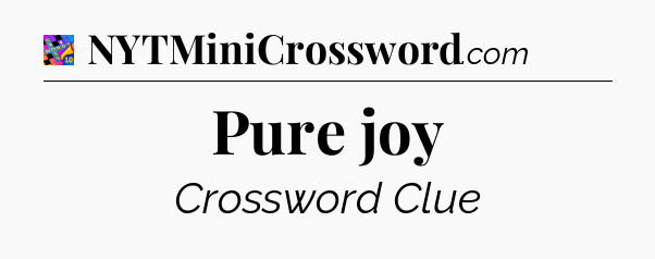 Pure joy Crossword Clue