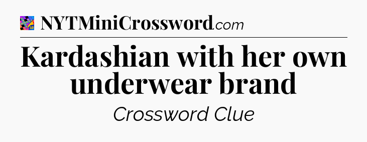 Kardashian with her own underwear brand Crossword Clue