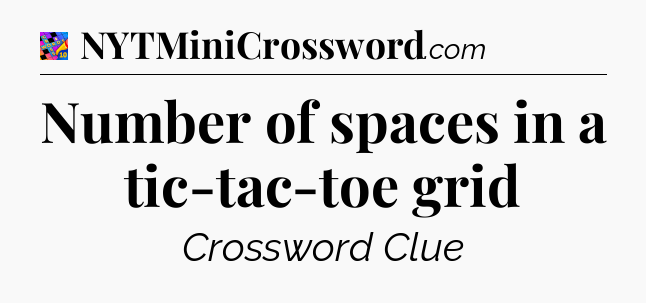 Number of spaces in a tic-tac-toe grid Crossword Clue