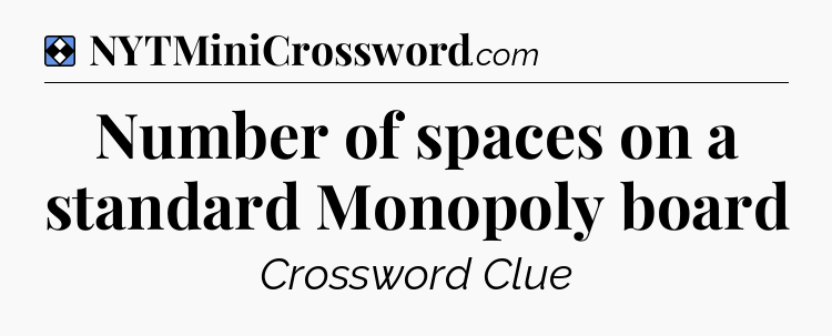 Solution: Number of spaces on a standard Monopoly board - NYT Mini Crossword