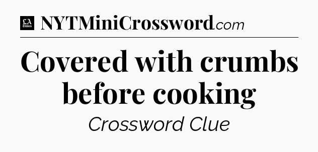 Covered with crumbs before cooking - LA Times Crossword