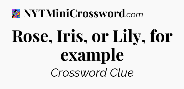 Rose, Iris, or Lily, for example Crossword Clue