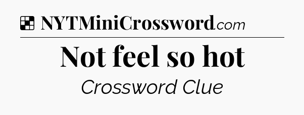 Solution: Not feel so hot - NYT Crossword