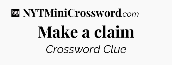 Make a claim Crossword Clue