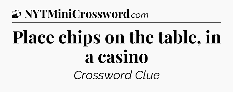 Place chips on the table, in a casino - Daily Themed Classic Crossword