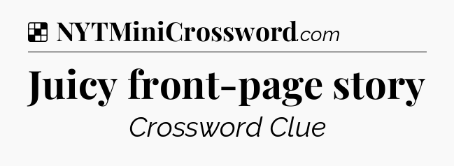 Solution: Juicy front-page story - NYT Crossword