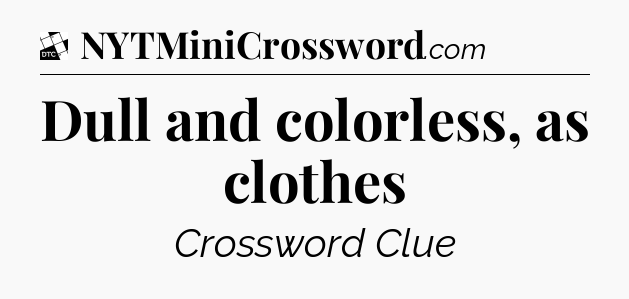 Dull and colorless, as clothes - Daily Themed Classic Crossword