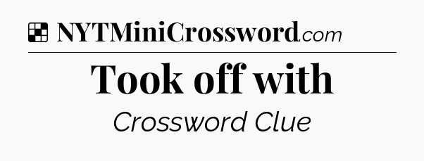 Solution: Took off with - NYT Crossword
