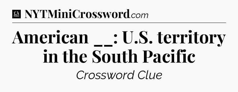 American __: U.S. territory in the South Pacific - LA Times Crossword