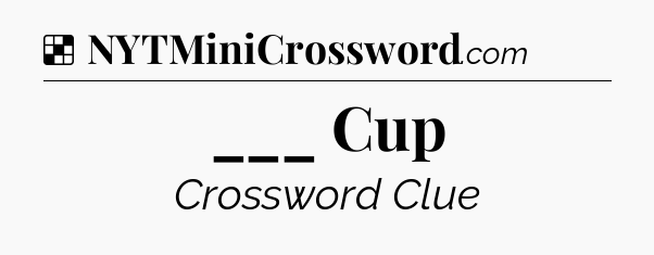 Solution: ___ Cup - NYT Crossword