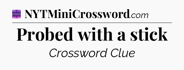 Probed with a stick - Thomas Joseph Crossword