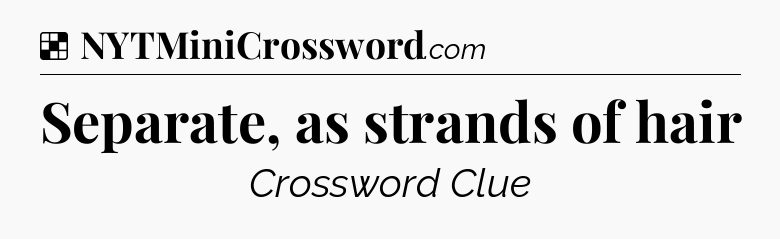 Solution: Separate, as strands of hair - NYT Crossword