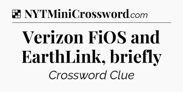 Solution: Verizon FiOS and EarthLink, briefly - NYT Crossword