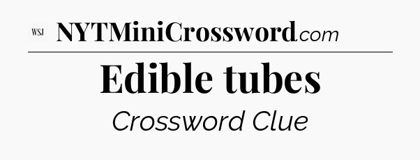 Edible tubes - WSJ Crossword