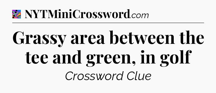 Grassy area between the tee and green, in golf Crossword Clue