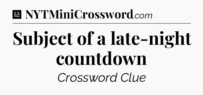 Subject of a late-night countdown - LA Times Crossword