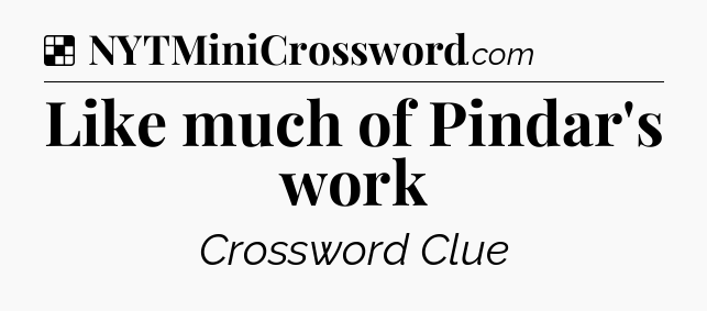 Solution: Like much of Pindar's work - NYT Crossword