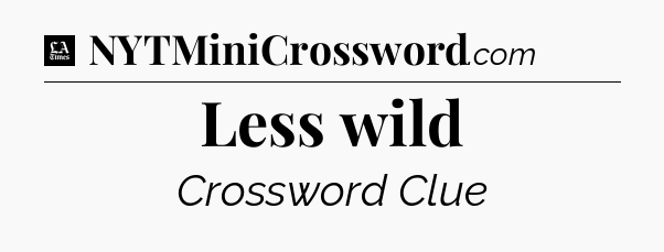 Less wild - LA Times Crossword
