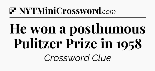 Solution: He won a posthumous Pulitzer Prize in 1958 - NYT Crossword
