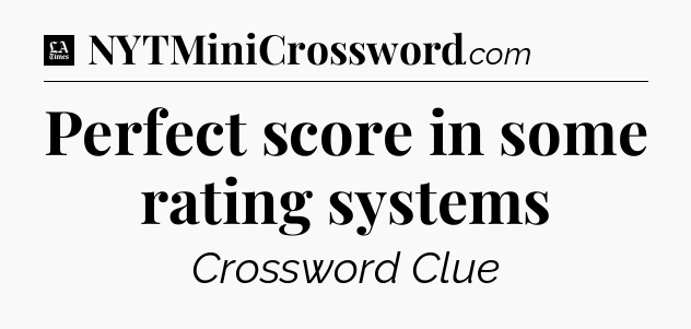 Perfect score in some rating systems - LA Times Crossword