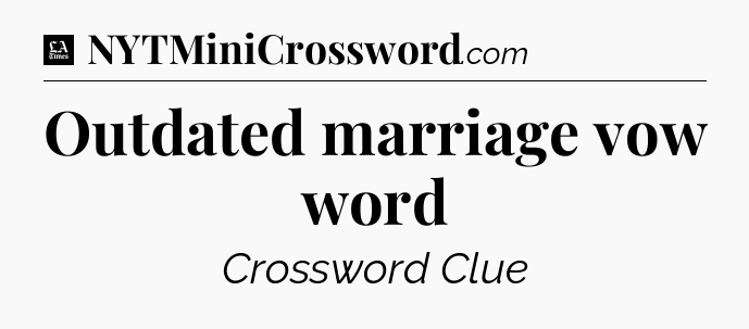 Outdated marriage vow word - LA Times Crossword