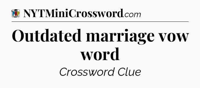 Outdated marriage vow word Crossword Clue