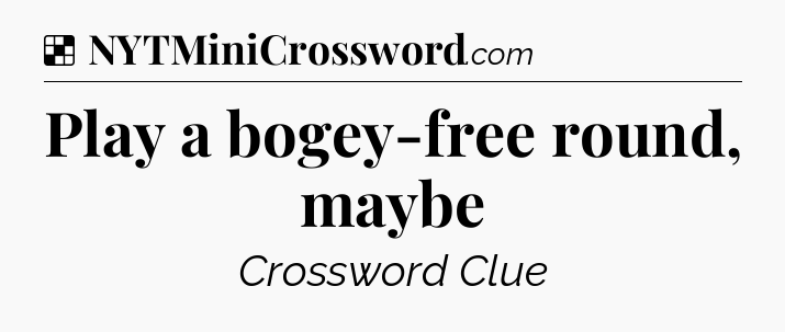 Solution: Play a bogey-free round, maybe - NYT Crossword