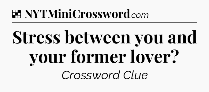 Solution: Stress between you and your former lover - NYT Crossword