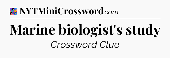Marine biologist's study Crossword Clue