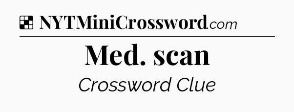 Solution: Med. scan - NYT Crossword