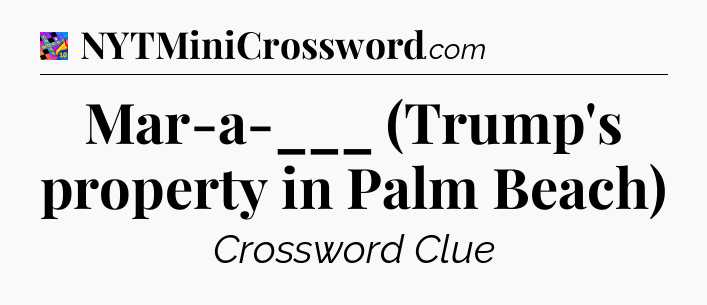 Mar-a-___ (Trump's property in Palm Beach) Crossword Clue