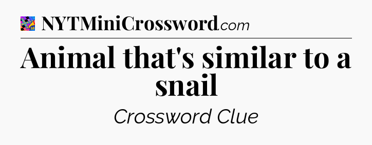 Animal that's similar to a snail Crossword Clue