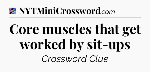 Core muscles that get worked by sit-ups Crossword Clue