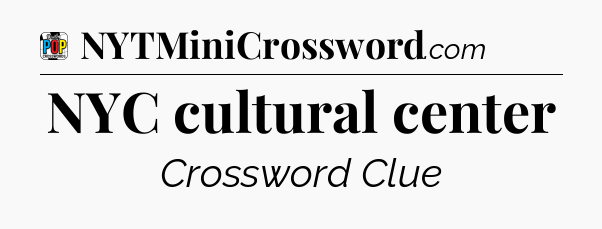 NYC cultural center Crossword Clue