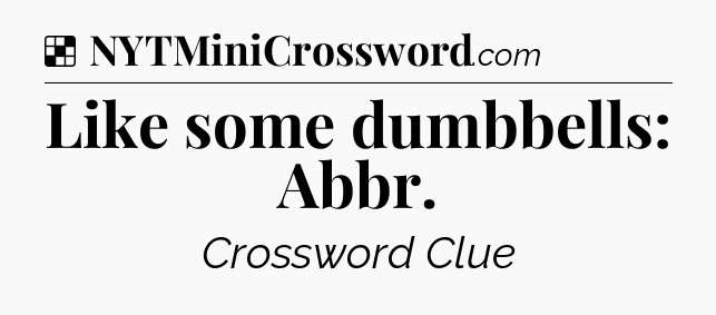 Solution: Like some dumbbells: Abbr - NYT Crossword
