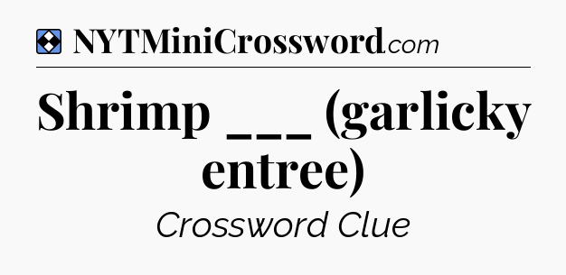 Solution: Shrimp ___ (garlicky entree) - NYT Mini Crossword