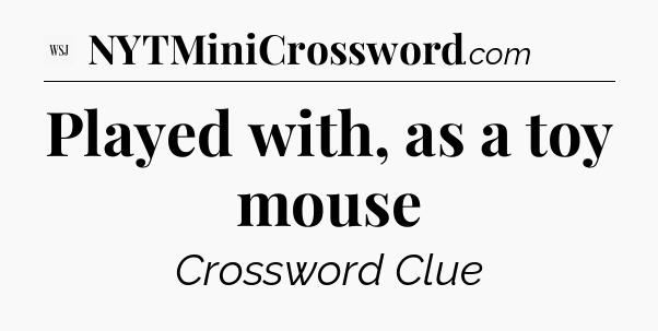 Played with, as a toy mouse - WSJ Crossword
