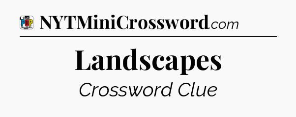 Landscapes Crossword Clue