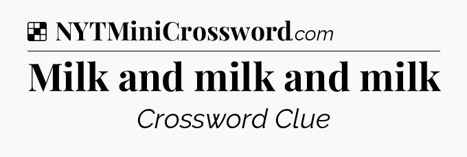 Solution: Milk and milk and milk - NYT Crossword