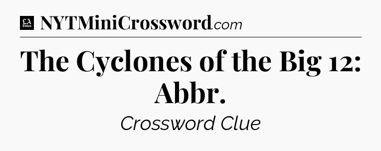 The Cyclones of the Big 12: Abbr - LA Times Crossword