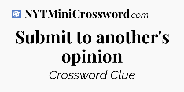 Submit to another's opinion Puzzle Page Crossword Clue