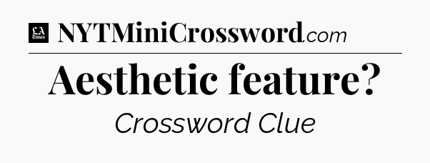 Aesthetic feature - LA Times Crossword