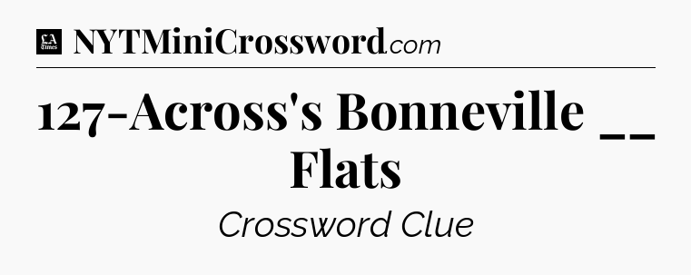 127-Across's Bonneville __ Flats - LA Times Crossword